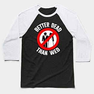 Better Dead Than Wed Funny Divorce Single Baseball T-Shirt